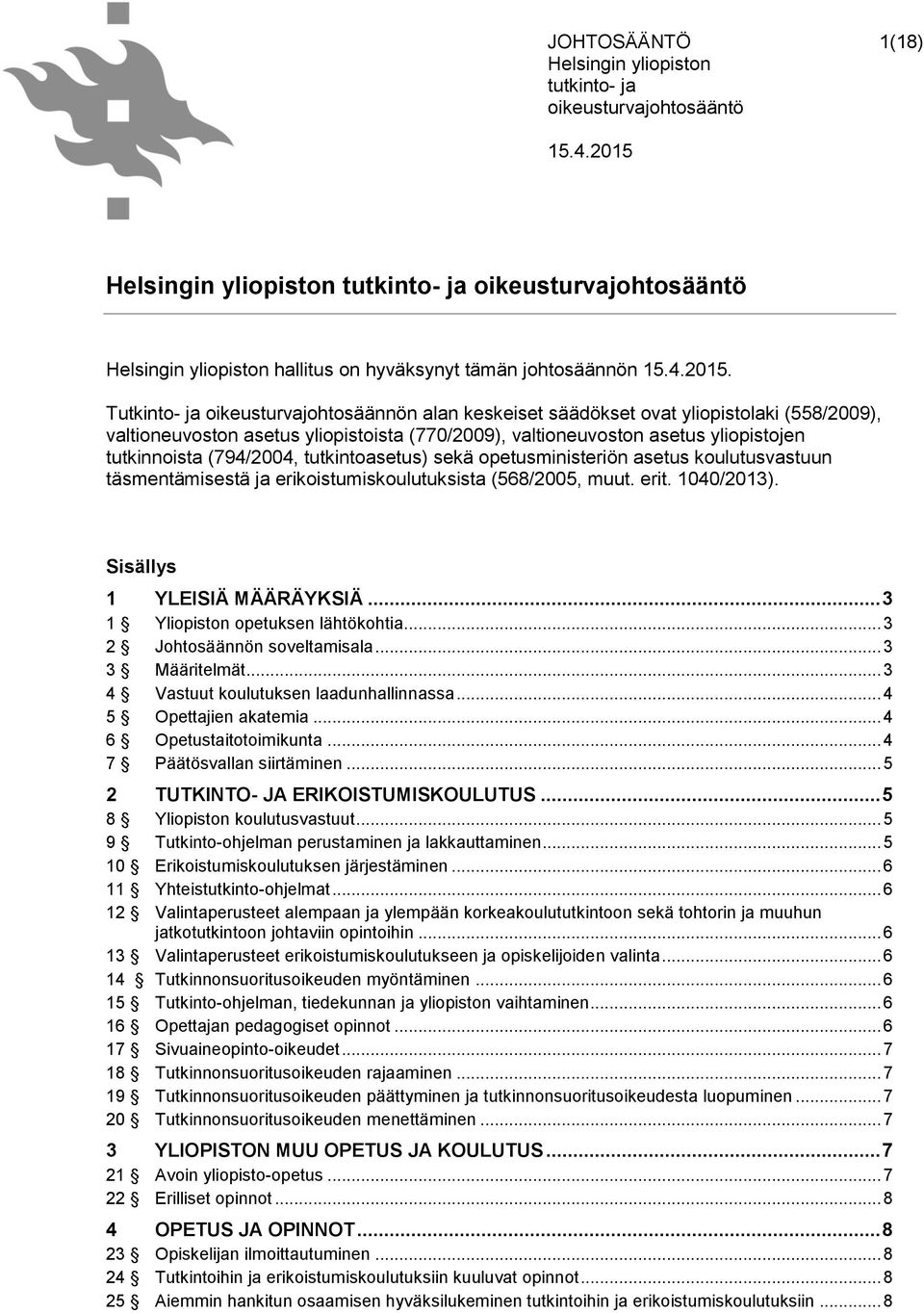 Tutkinto- ja oikeusturvajohtosäännön alan keskeiset säädökset ovat yliopistolaki (558/2009), valtioneuvoston asetus yliopistoista (770/2009), valtioneuvoston asetus yliopistojen tutkinnoista