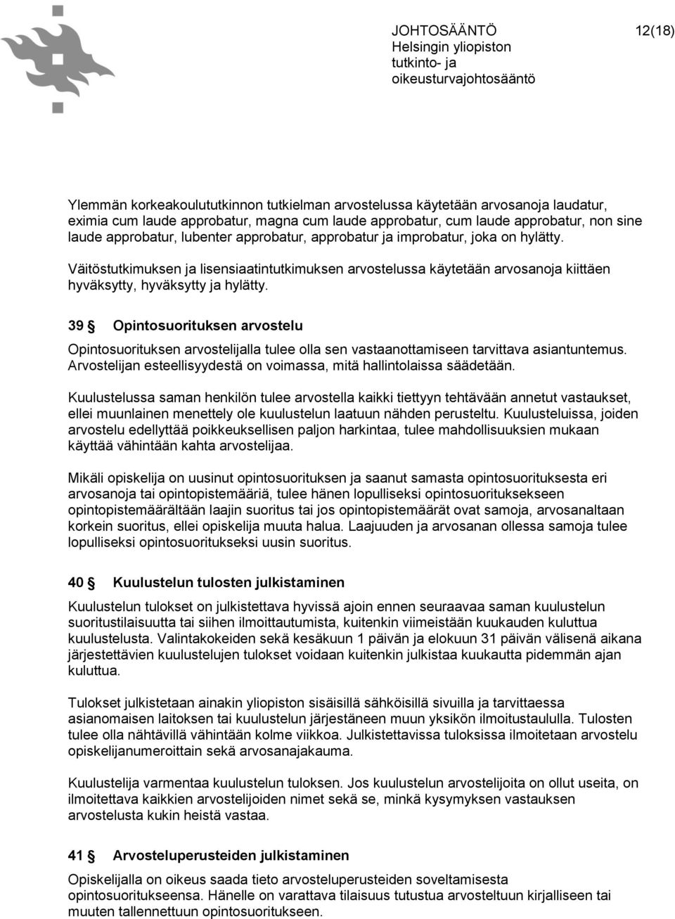 39 Opintosuorituksen arvostelu Opintosuorituksen arvostelijalla tulee olla sen vastaanottamiseen tarvittava asiantuntemus. Arvostelijan esteellisyydestä on voimassa, mitä hallintolaissa säädetään.