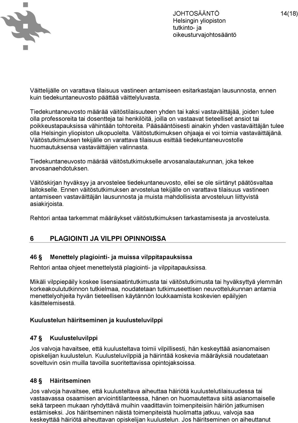 poikkeustapauksissa vähintään tohtoreita. Pääsääntöisesti ainakin yhden vastaväittäjän tulee olla ulkopuolelta. Väitöstutkimuksen ohjaaja ei voi toimia vastaväittäjänä.