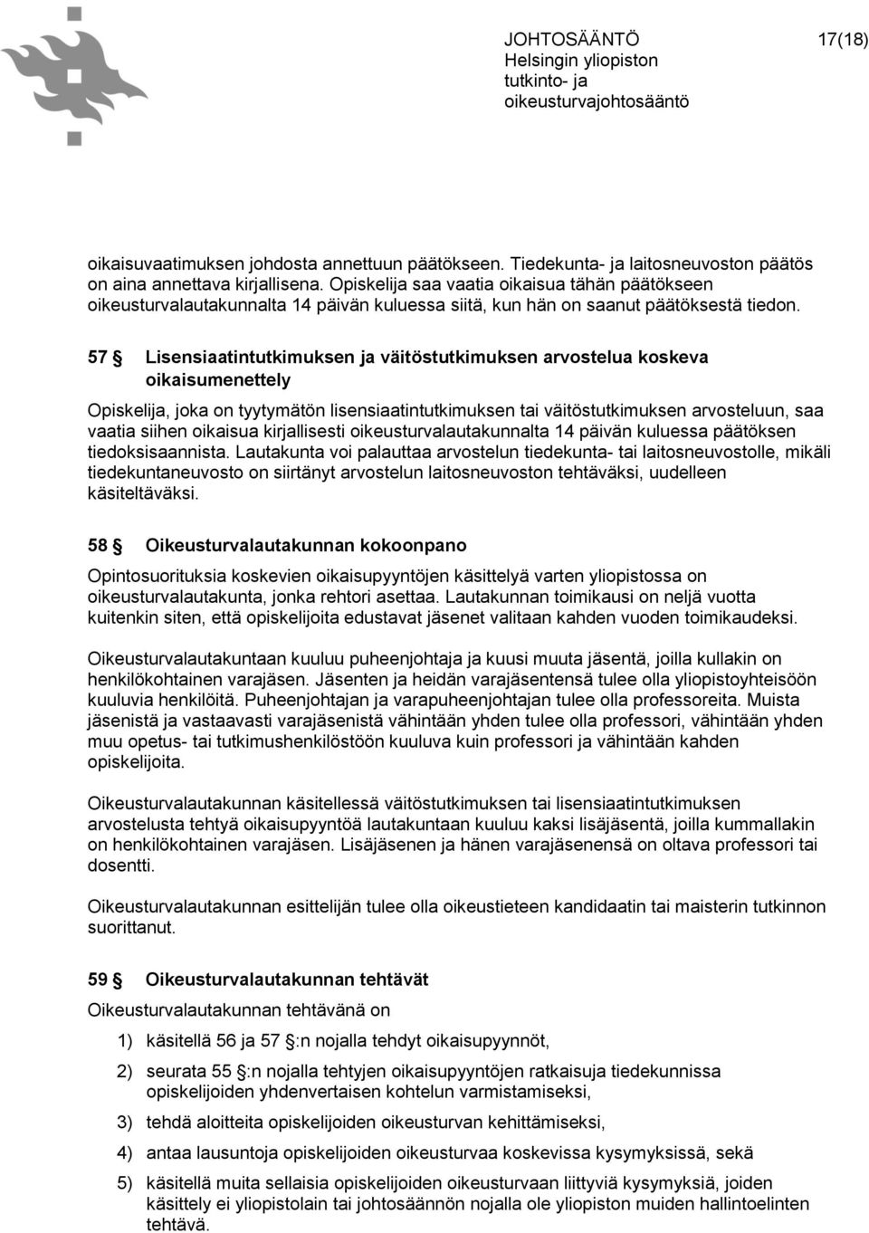 57 Lisensiaatintutkimuksen ja väitöstutkimuksen arvostelua koskeva oikaisumenettely Opiskelija, joka on tyytymätön lisensiaatintutkimuksen tai väitöstutkimuksen arvosteluun, saa vaatia siihen