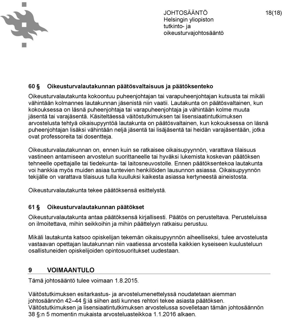 Käsiteltäessä väitöstutkimuksen tai lisensiaatintutkimuksen arvostelusta tehtyä oikaisupyyntöä lautakunta on päätösvaltainen, kun kokouksessa on läsnä puheenjohtajan lisäksi vähintään neljä jäsentä