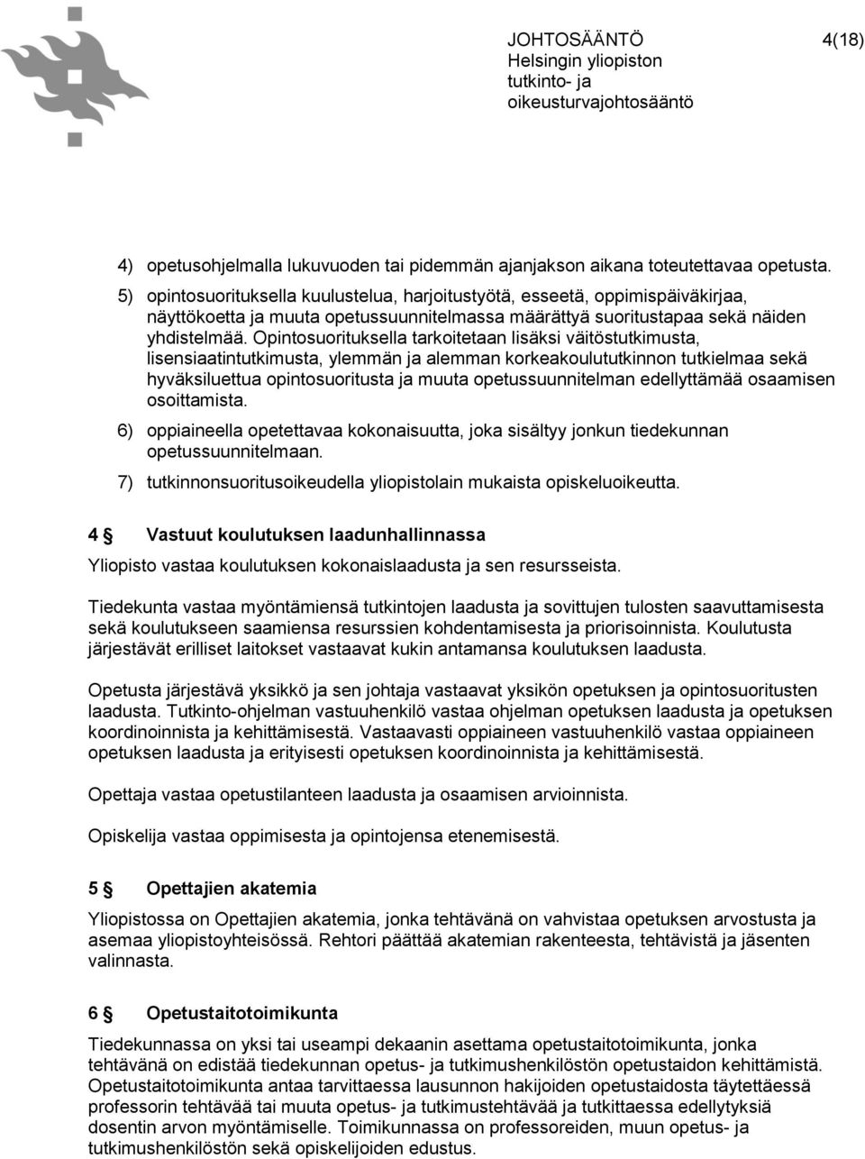 Opintosuorituksella tarkoitetaan lisäksi väitöstutkimusta, lisensiaatintutkimusta, ylemmän ja alemman korkeakoulututkinnon tutkielmaa sekä hyväksiluettua opintosuoritusta ja muuta opetussuunnitelman