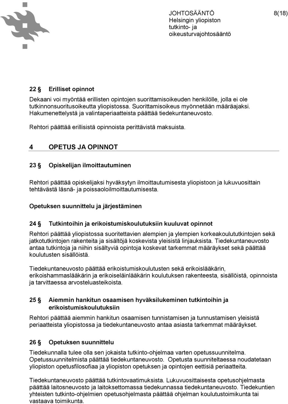 4 OPETUS JA OPINNOT 23 Opiskelijan ilmoittautuminen Rehtori päättää opiskelijaksi hyväksytyn ilmoittautumisesta yliopistoon ja lukuvuosittain tehtävästä läsnä- ja poissaoloilmoittautumisesta.