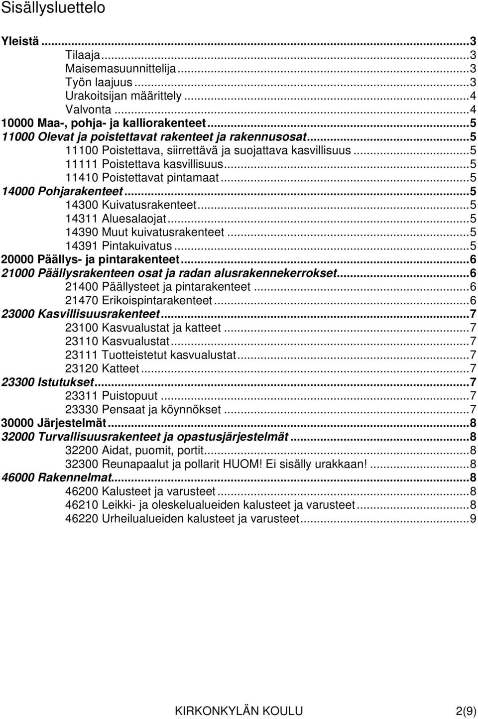 ..5 14000 Pohjarakenteet...5 14300 Kuivatusrakenteet...5 14311 Aluesalaojat...5 14390 Muut kuivatusrakenteet...5 14391 Pintakuivatus...5 20000 Päällys- ja pintarakenteet.