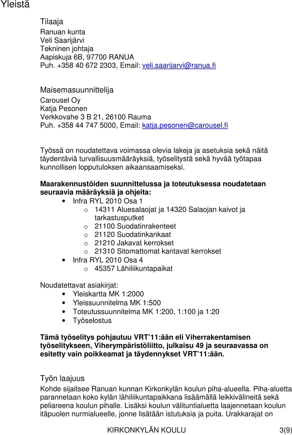 fi Työssä on noudatettava voimassa olevia lakeja ja asetuksia sekä näitä täydentäviä turvallisuusmääräyksiä, työselitystä sekä hyvää työtapaa kunnollisen lopputuloksen aikaansaamiseksi.