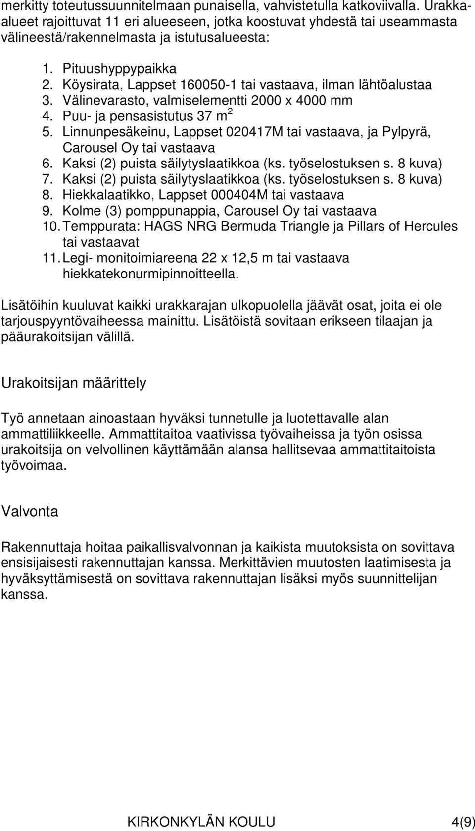 Köysirata, Lappset 160050-1 tai vastaava, ilman lähtöalustaa 3. Välinevarasto, valmiselementti 2000 x 4000 mm 4. Puu- ja pensasistutus 37 m 2 5.