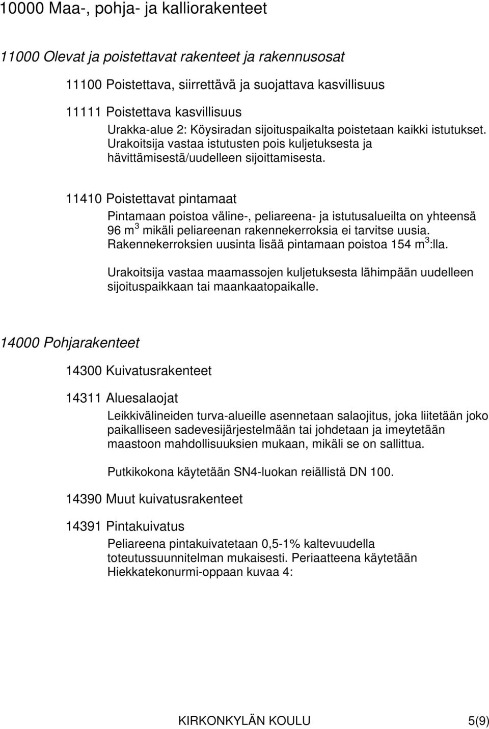 11410 Poistettavat pintamaat Pintamaan poistoa väline-, peliareena- ja istutusalueilta on yhteensä 96 m 3 mikäli peliareenan rakennekerroksia ei tarvitse uusia.