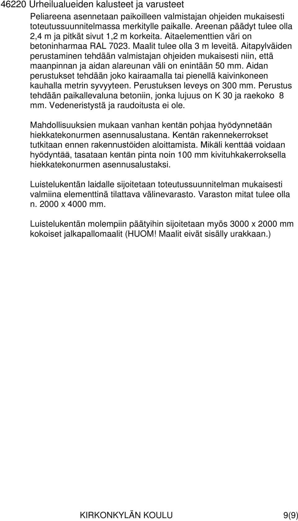 Aitapylväiden perustaminen tehdään valmistajan ohjeiden mukaisesti niin, että maanpinnan ja aidan alareunan väli on enintään 50 mm.