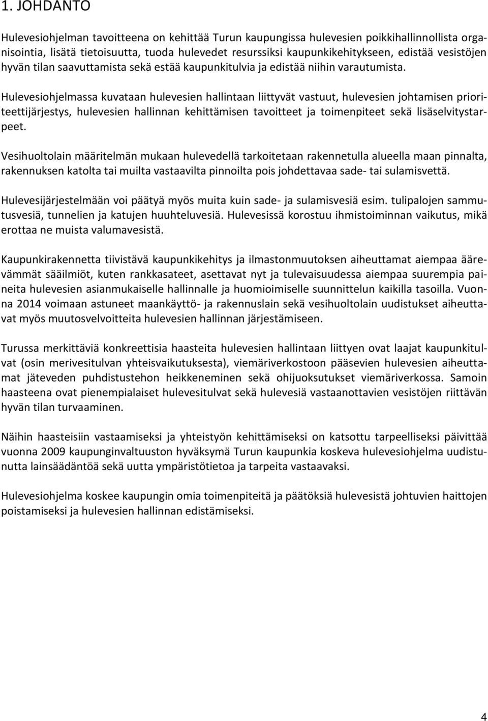 Hulevesiohjelmassa kuvataan hulevesien hallintaan liittyvät vastuut, hulevesien johtamisen prioriteettijärjestys, hulevesien hallinnan kehittämisen tavoitteet ja toimenpiteet sekä lisäselvitystarpeet.