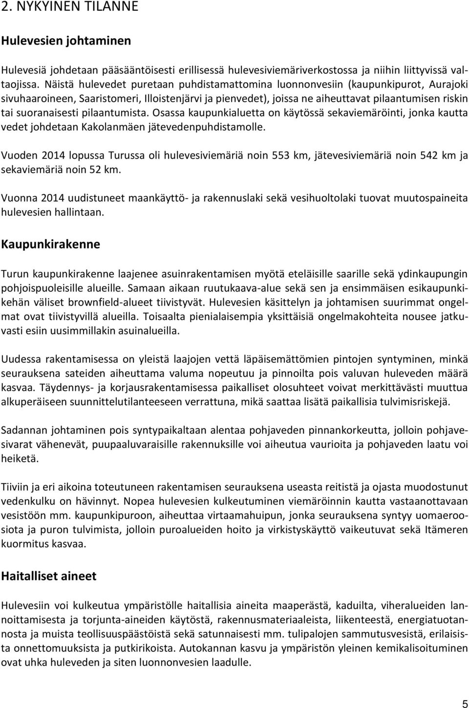 suoranaisesti pilaantumista. Osassa kaupunkialuetta on käytössä sekaviemäröinti, jonka kautta vedet johdetaan Kakolanmäen jätevedenpuhdistamolle.