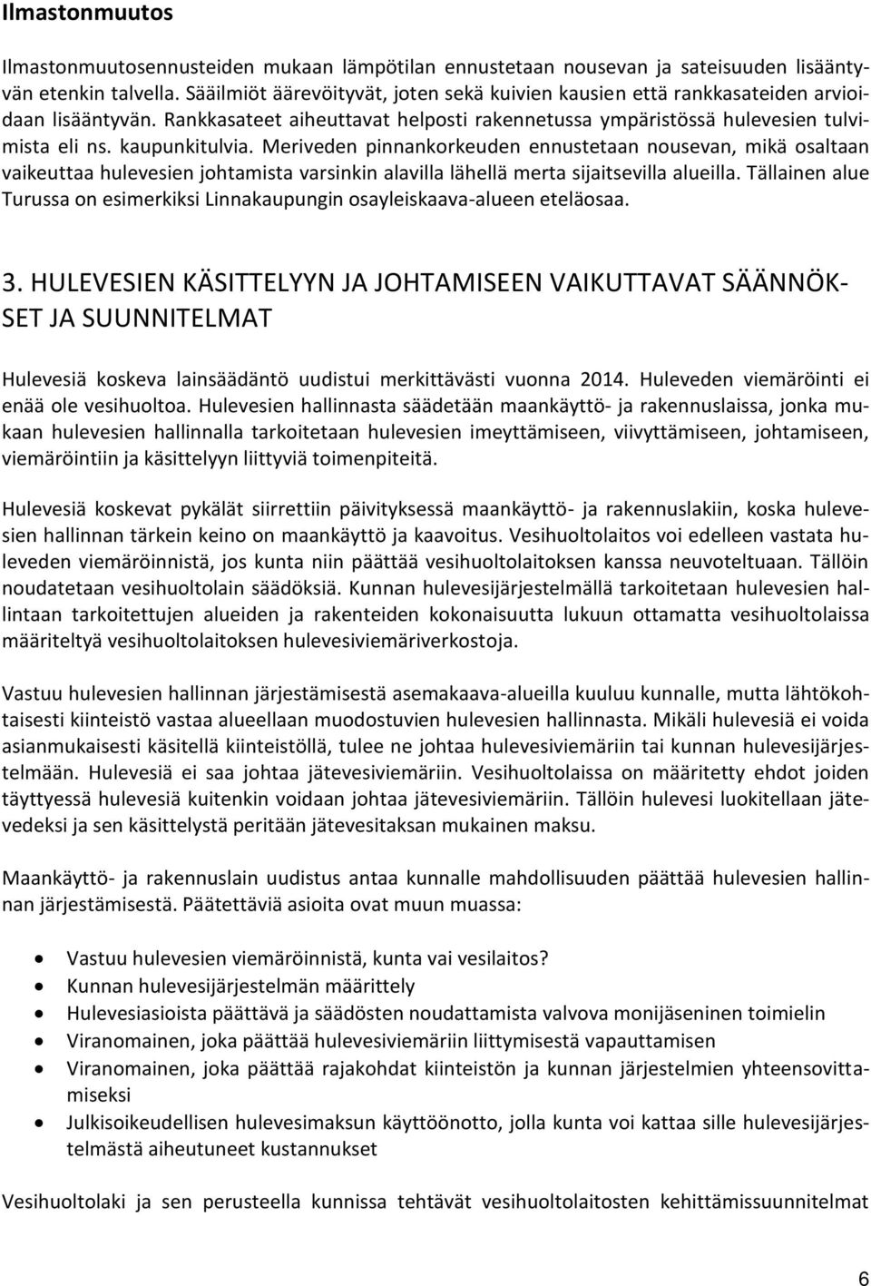Meriveden pinnankorkeuden ennustetaan nousevan, mikä osaltaan vaikeuttaa hulevesien johtamista varsinkin alavilla lähellä merta sijaitsevilla alueilla.