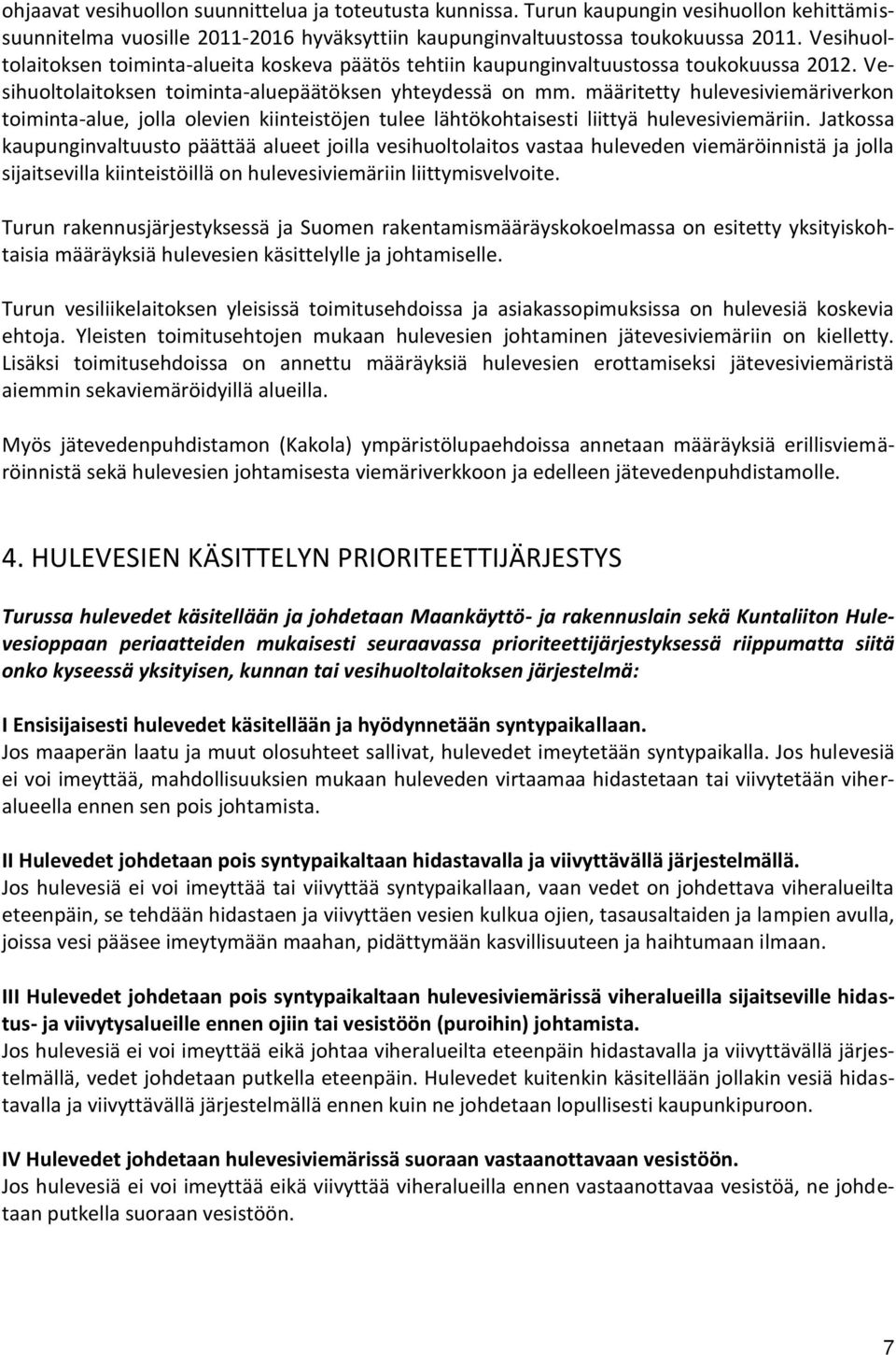 määritetty hulevesiviemäriverkon toiminta-alue, jolla olevien kiinteistöjen tulee lähtökohtaisesti liittyä hulevesiviemäriin.