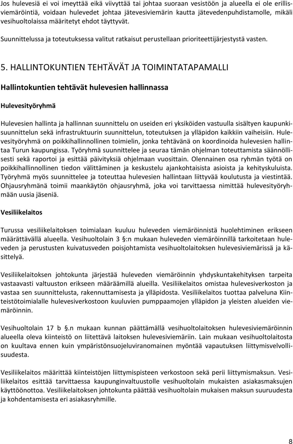 HALLINTOKUNTIEN TEHTÄVÄT JA TOIMINTATAPAMALLI Hallintokuntien tehtävät hulevesien hallinnassa Hulevesityöryhmä Hulevesien hallinta ja hallinnan suunnittelu on useiden eri yksiköiden vastuulla