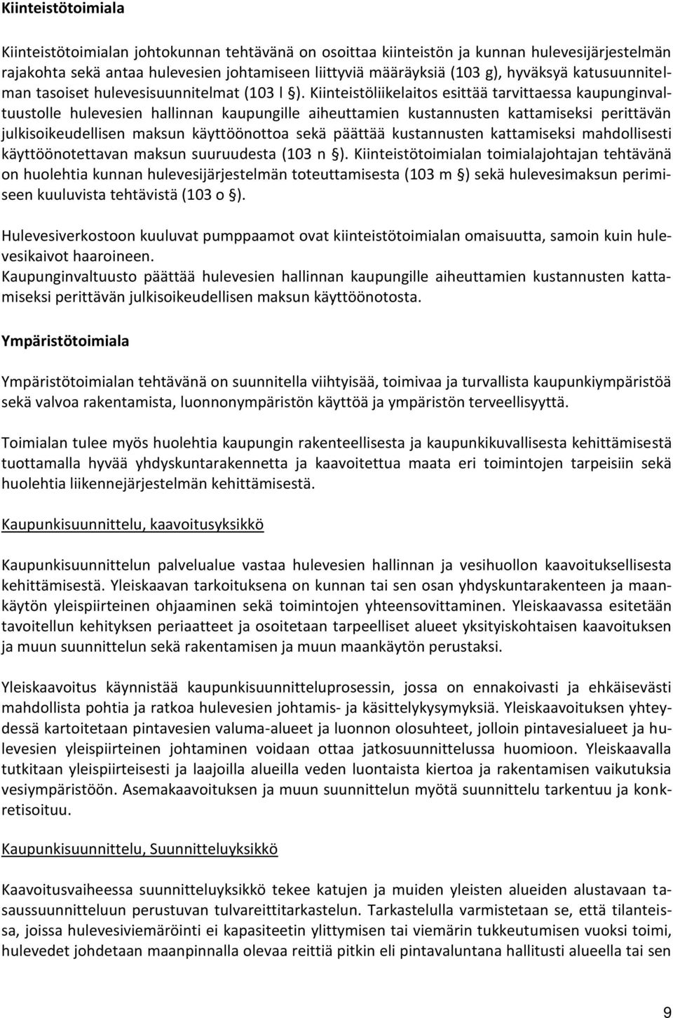 Kiinteistöliikelaitos esittää tarvittaessa kaupunginvaltuustolle hulevesien hallinnan kaupungille aiheuttamien kustannusten kattamiseksi perittävän julkisoikeudellisen maksun käyttöönottoa sekä