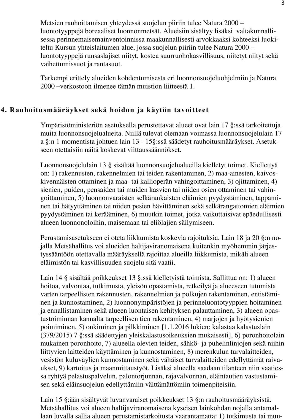 luontotyyppejä runsaslajiset niityt, kostea suurruohokasvillisuus, niitetyt niityt sekä vaihettumissuot ja rantasuot.