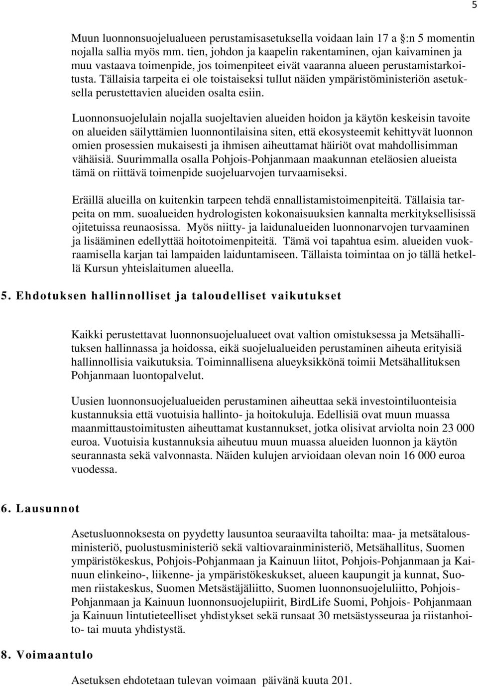 Tällaisia tarpeita ei ole toistaiseksi tullut näiden ympäristöministeriön asetuksella perustettavien alueiden osalta esiin.