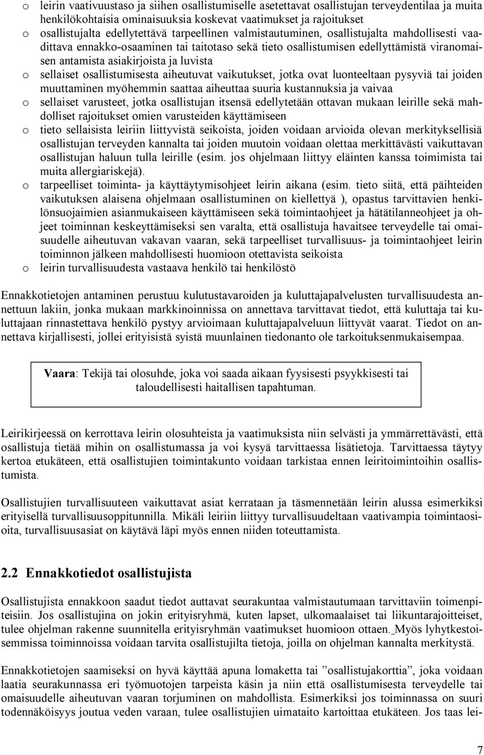 sellaiset osallistumisesta aiheutuvat vaikutukset, jotka ovat luonteeltaan pysyviä tai joiden muuttaminen myöhemmin saattaa aiheuttaa suuria kustannuksia ja vaivaa o sellaiset varusteet, jotka