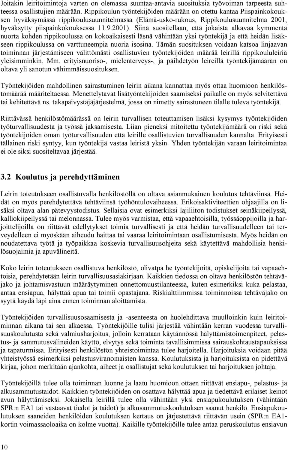 Siinä suositellaan, että jokaista alkavaa kymmentä nuorta kohden rippikoulussa on kokoaikaisesti läsnä vähintään yksi työntekijä ja että heidän lisäkseen rippikoulussa on varttuneempia nuoria isosina.