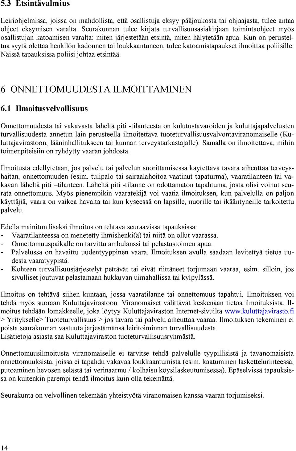 Kun on perusteltua syytä olettaa henkilön kadonnen tai loukkaantuneen, tulee katoamistapaukset ilmoittaa poliisille. Näissä tapauksissa poliisi johtaa etsintää. 6 ONNETTOMUUDESTA ILMOITTAMINEN 6.