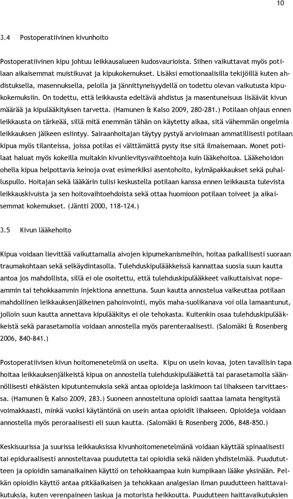 On todettu, että leikkausta edeltävä ahdistus ja masentuneisuus lisäävät kivun määrää ja kipulääkityksen tarvetta. (Hamunen & Kalso 2009, 280-281.