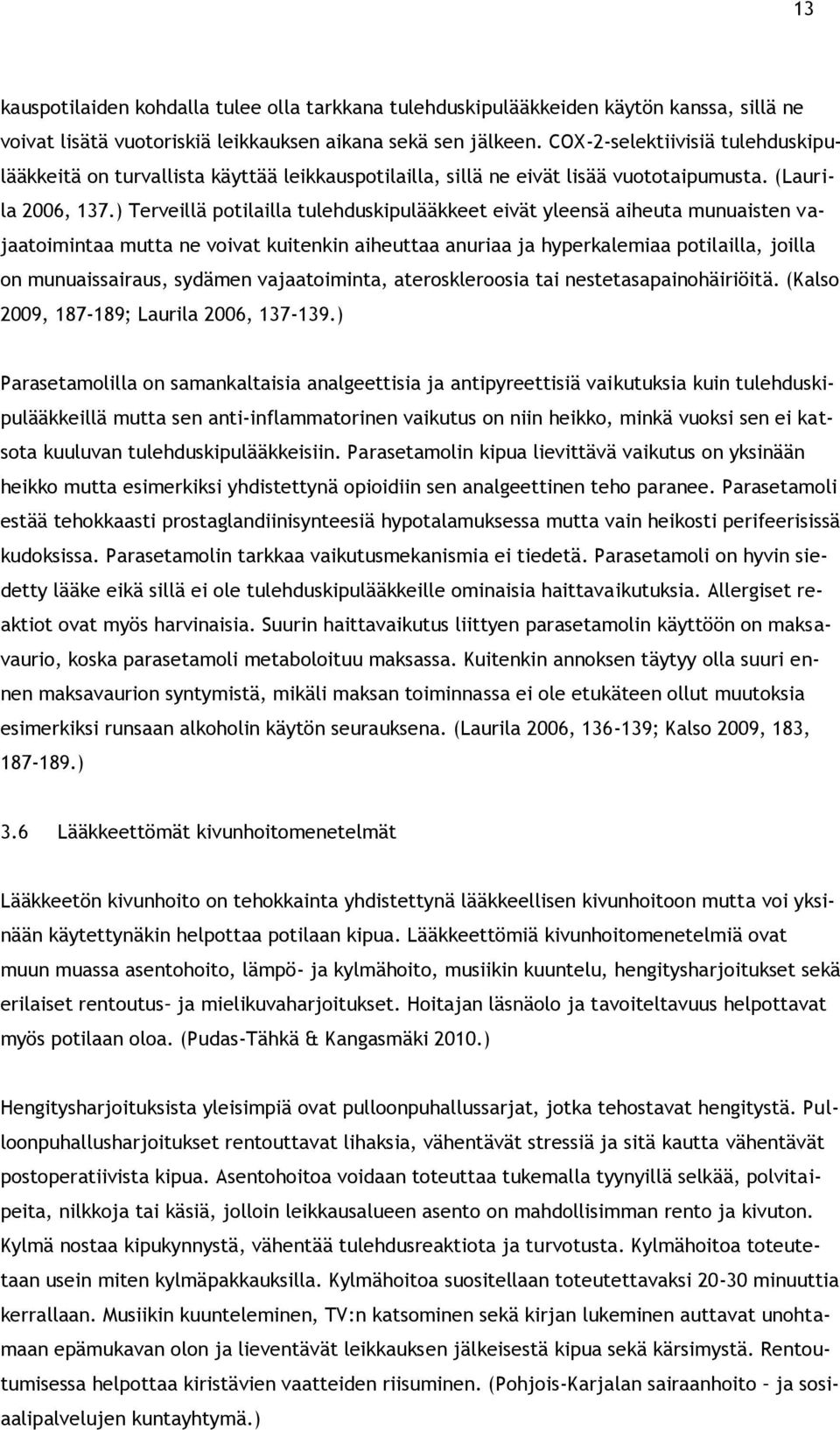 ) Terveillä potilailla tulehduskipulääkkeet eivät yleensä aiheuta munuaisten vajaatoimintaa mutta ne voivat kuitenkin aiheuttaa anuriaa ja hyperkalemiaa potilailla, joilla on munuaissairaus, sydämen