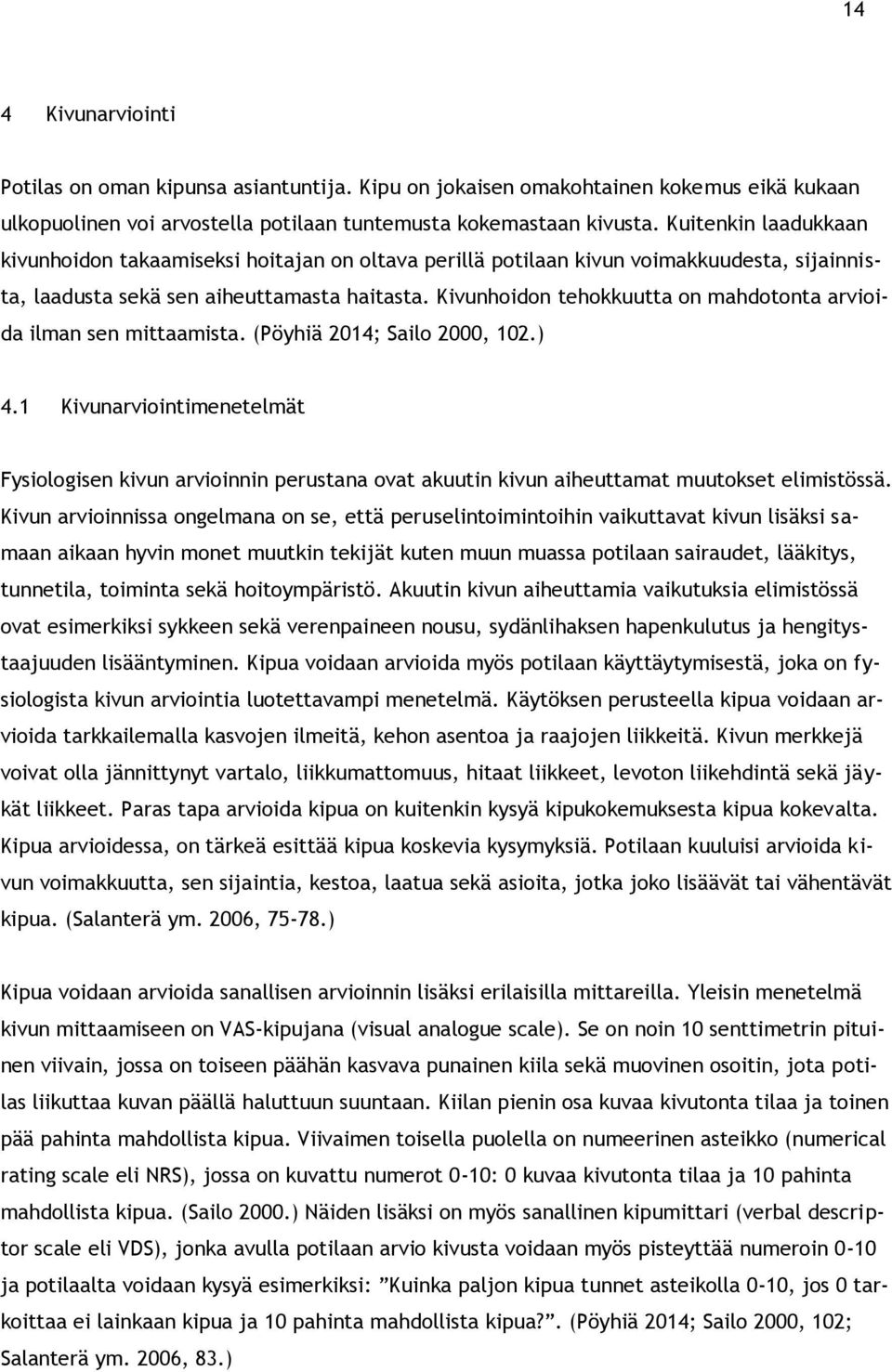 Kivunhoidon tehokkuutta on mahdotonta arvioida ilman sen mittaamista. (Pöyhiä 2014; Sailo 2000, 102.) 4.