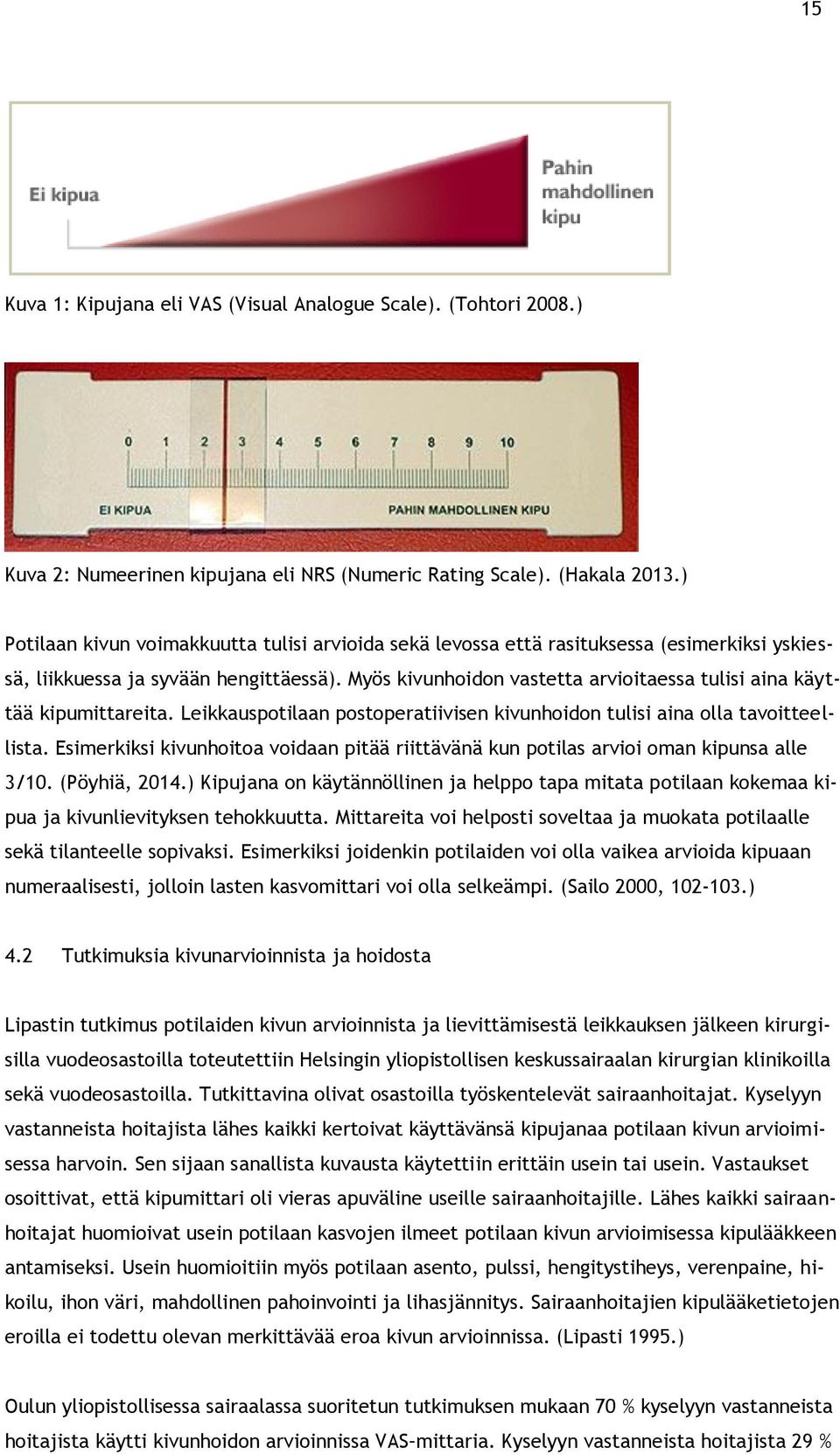 Myös kivunhoidon vastetta arvioitaessa tulisi aina käyttää kipumittareita. Leikkauspotilaan postoperatiivisen kivunhoidon tulisi aina olla tavoitteellista.
