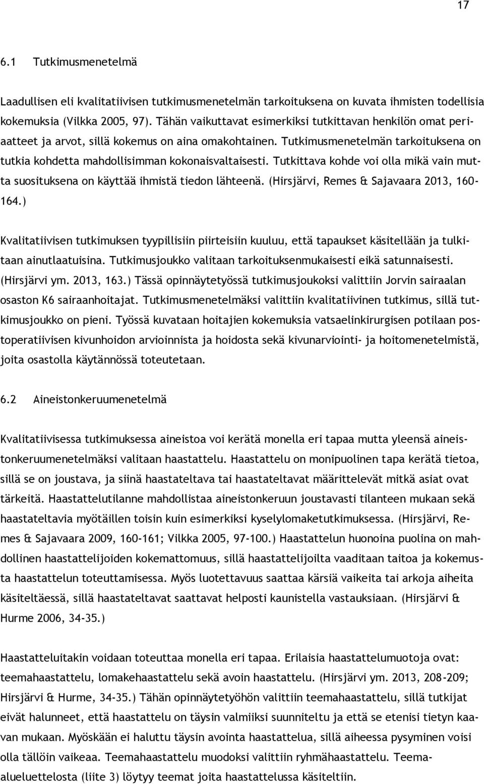Tutkimusmenetelmän tarkoituksena on tutkia kohdetta mahdollisimman kokonaisvaltaisesti. Tutkittava kohde voi olla mikä vain mutta suosituksena on käyttää ihmistä tiedon lähteenä.