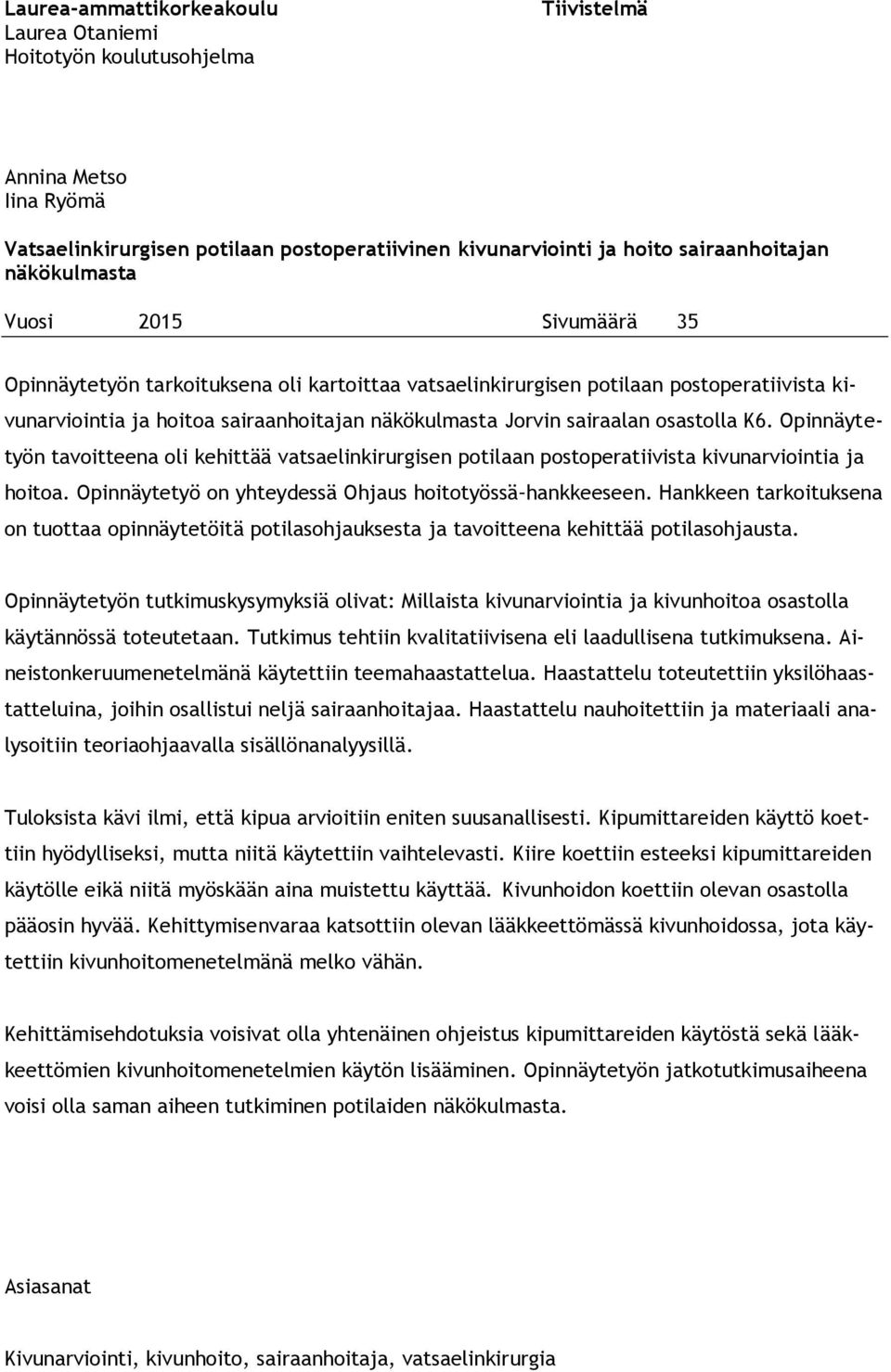 osastolla K6. Opinnäytetyön tavoitteena oli kehittää vatsaelinkirurgisen potilaan postoperatiivista kivunarviointia ja hoitoa. Opinnäytetyö on yhteydessä Ohjaus hoitotyössä hankkeeseen.