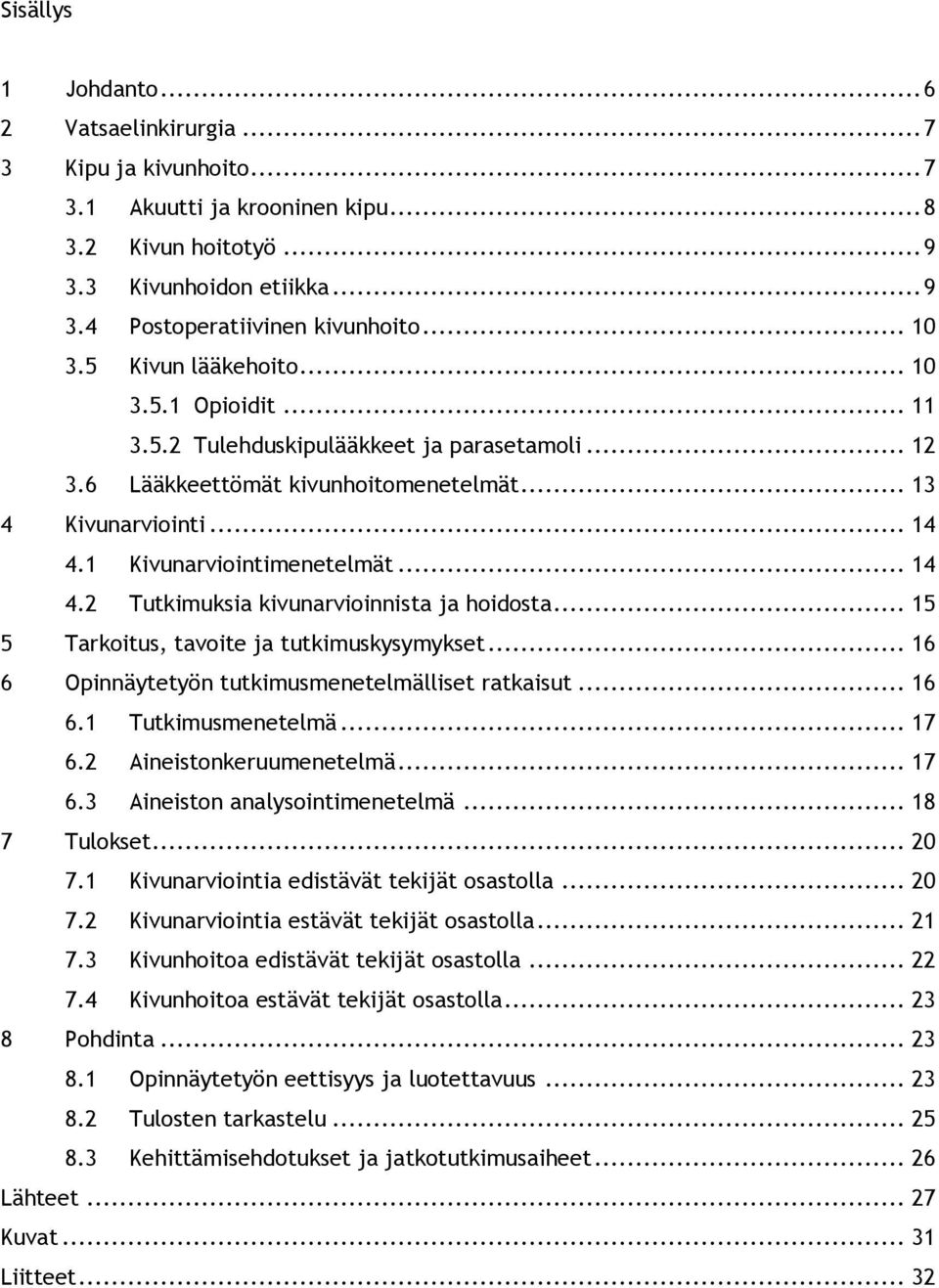 .. 14 4.2 Tutkimuksia kivunarvioinnista ja hoidosta... 15 5 Tarkoitus, tavoite ja tutkimuskysymykset... 16 6 Opinnäytetyön tutkimusmenetelmälliset ratkaisut... 16 6.1 Tutkimusmenetelmä... 17 6.