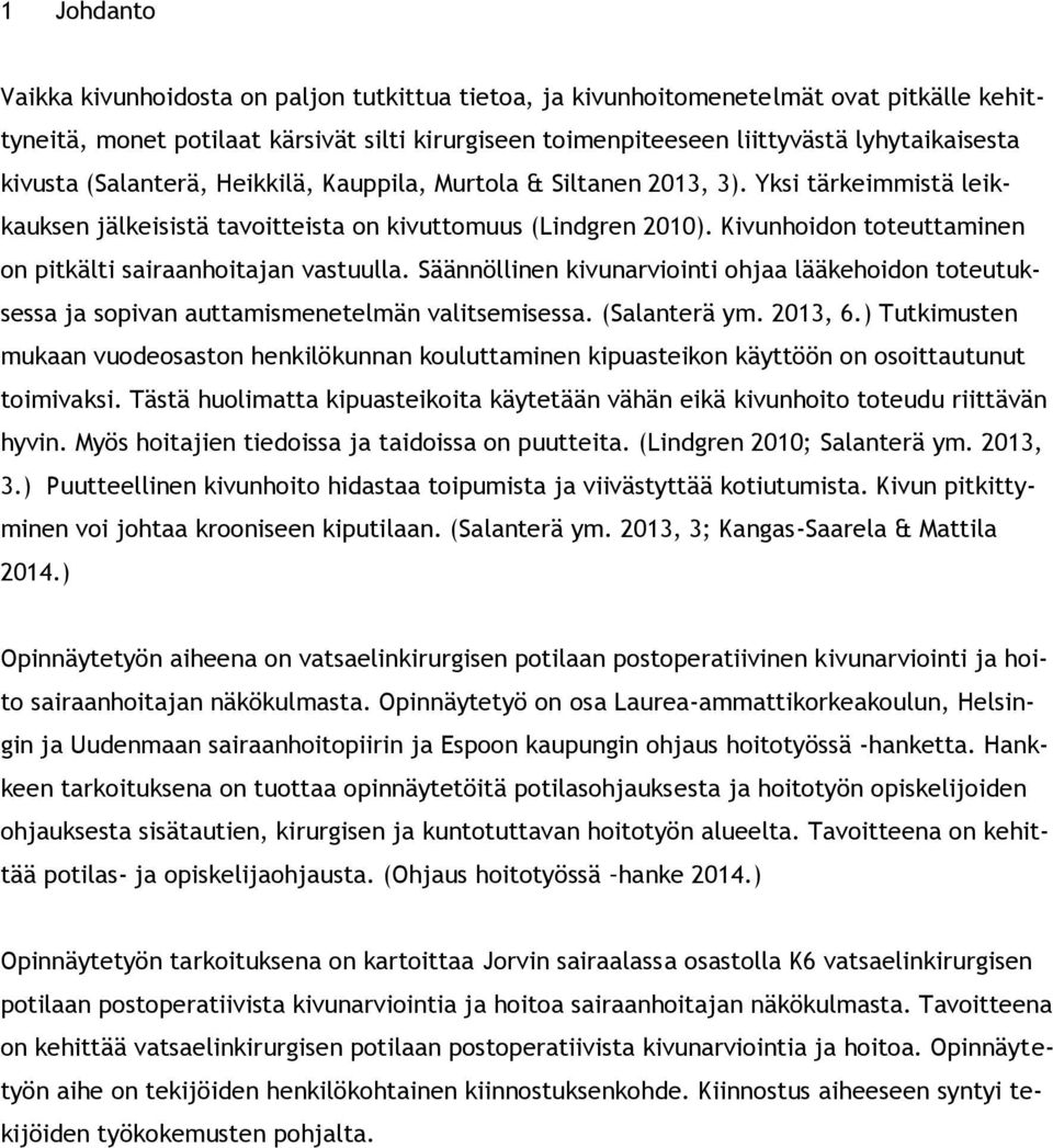 Kivunhoidon toteuttaminen on pitkälti sairaanhoitajan vastuulla. Säännöllinen kivunarviointi ohjaa lääkehoidon toteutuksessa ja sopivan auttamismenetelmän valitsemisessa. (Salanterä ym. 2013, 6.