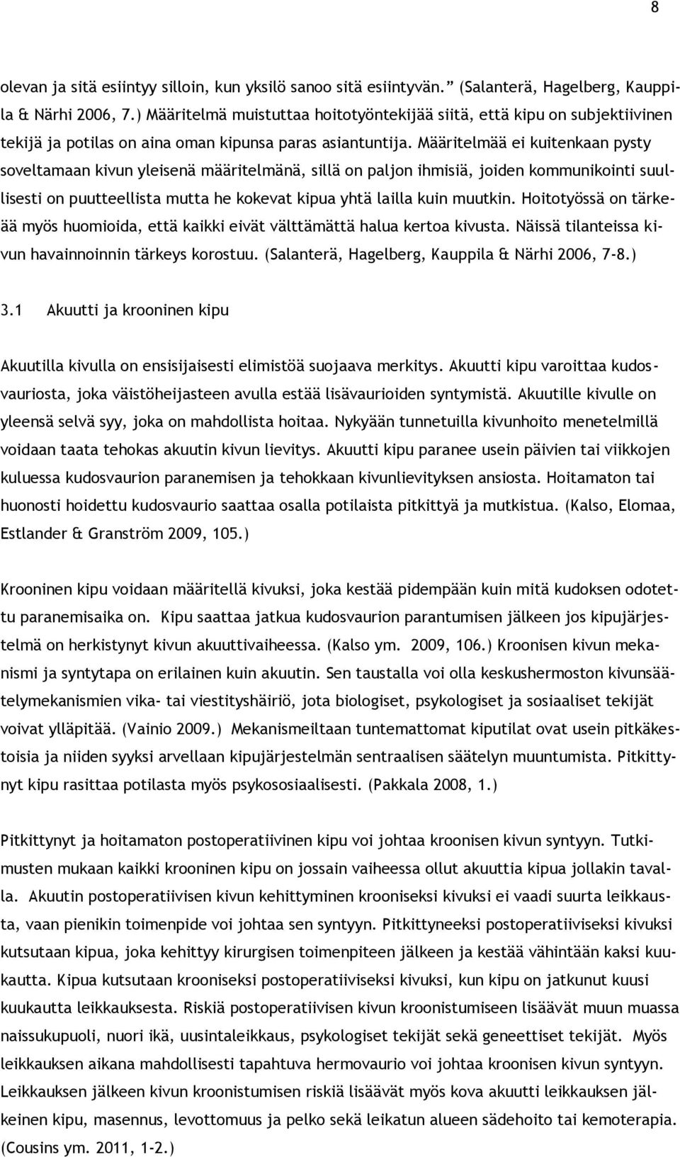 Määritelmää ei kuitenkaan pysty soveltamaan kivun yleisenä määritelmänä, sillä on paljon ihmisiä, joiden kommunikointi suullisesti on puutteellista mutta he kokevat kipua yhtä lailla kuin muutkin.