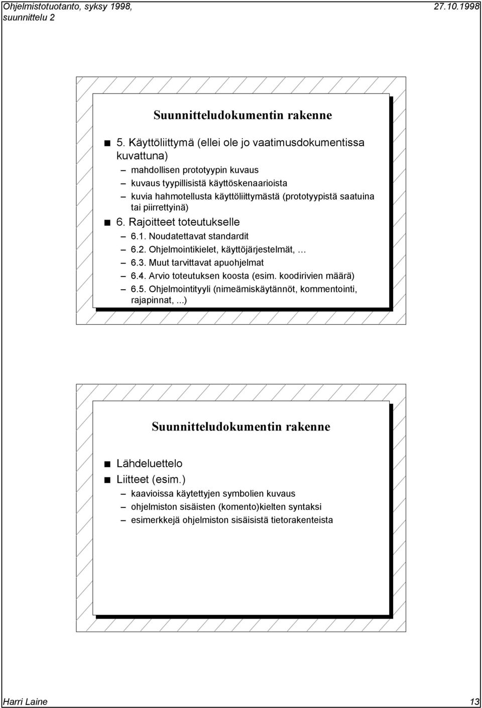 (prototyypistä saatuina tai piirrettyinä) 6. Rajoitteet toteutukselle 6.1. Noudatettavat standardit 6.2. Ohjelmointikielet, käyttöjärjestelmät, 6.3. Muut tarvittavat apuohjelmat 6.4.