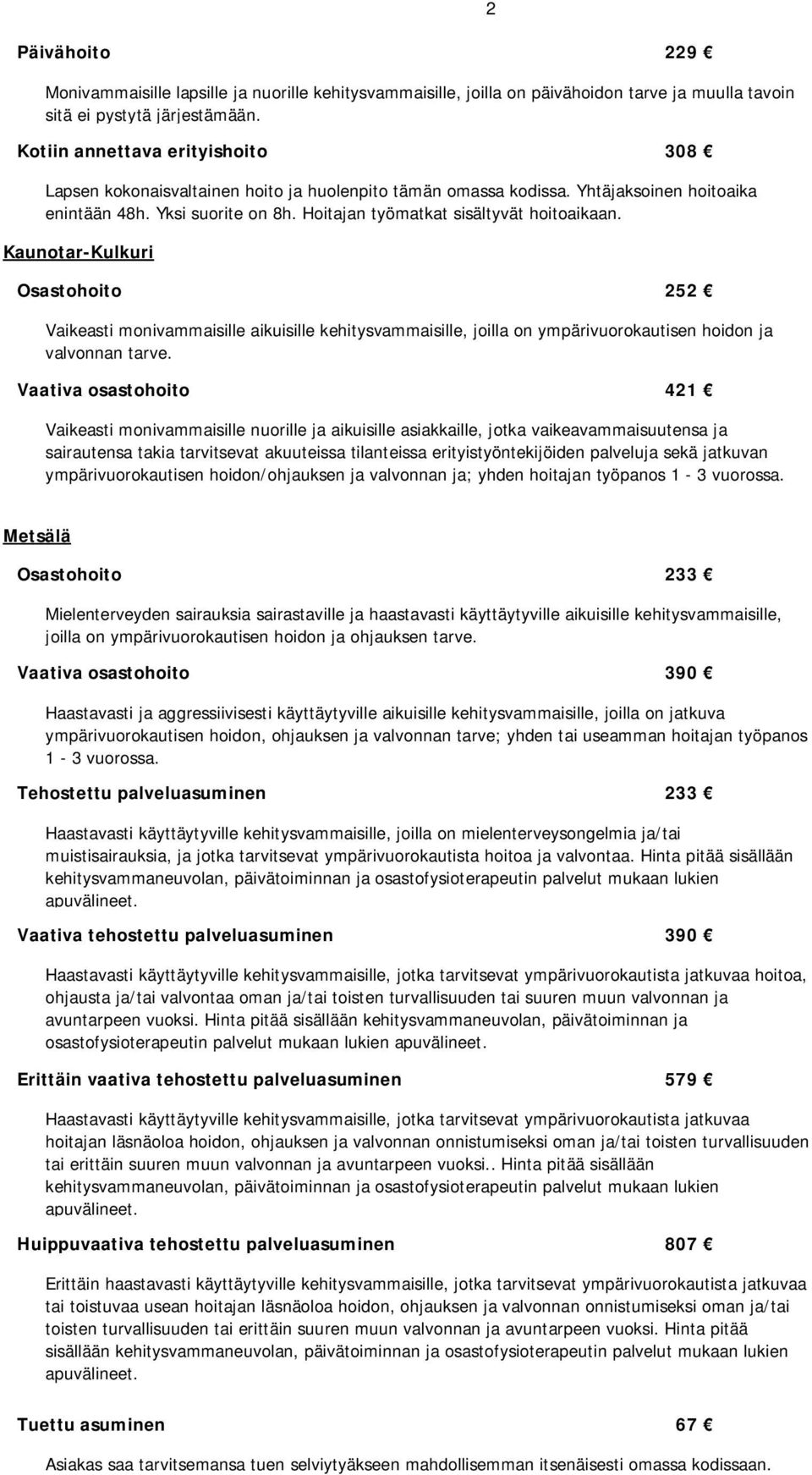 Hoitajan työmatkat sisältyvät hoitoaikaan. Kaunotar-Kulkuri Osastohoito 252 Vaikeasti monivammaisille aikuisille kehitysvammaisille, joilla on ympärivuorokautisen hoidon ja valvonnan tarve.