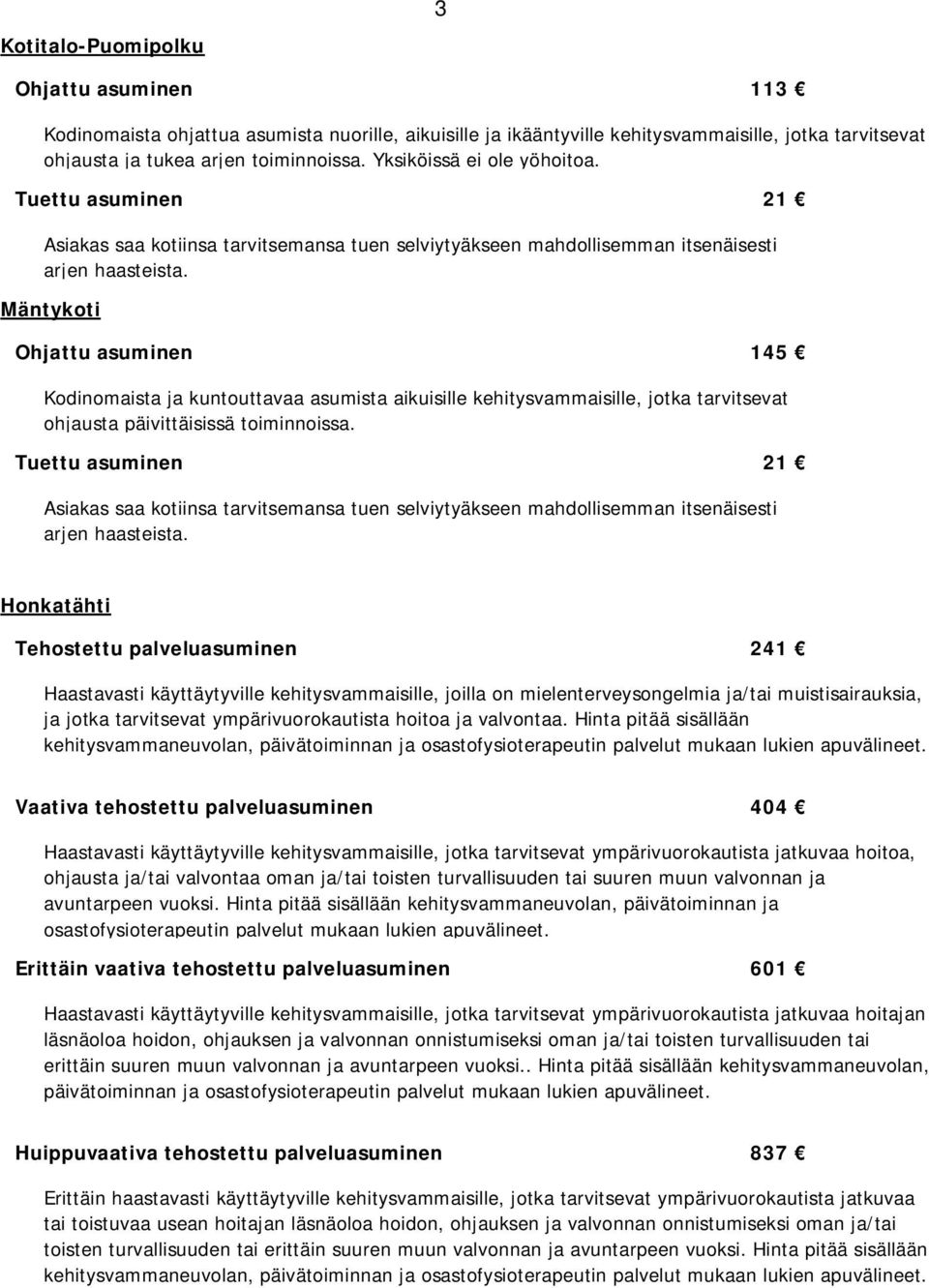 Mäntykoti Ohjattu asuminen 145 Kodinomaista ja kuntouttavaa asumista aikuisille kehitysvammaisille, jotka tarvitsevat ohjausta päivittäisissä toiminnoissa.