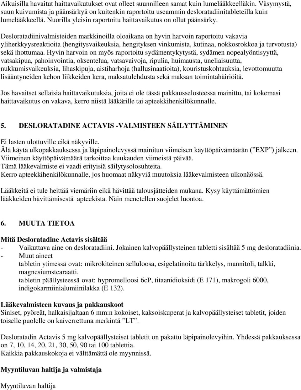 Desloratadiinivalmisteiden markkinoilla oloaikana on hyvin harvoin raportoitu vakavia yliherkkyysreaktioita (hengitysvaikeuksia, hengityksen vinkumista, kutinaa, nokkosrokkoa ja turvotusta) sekä