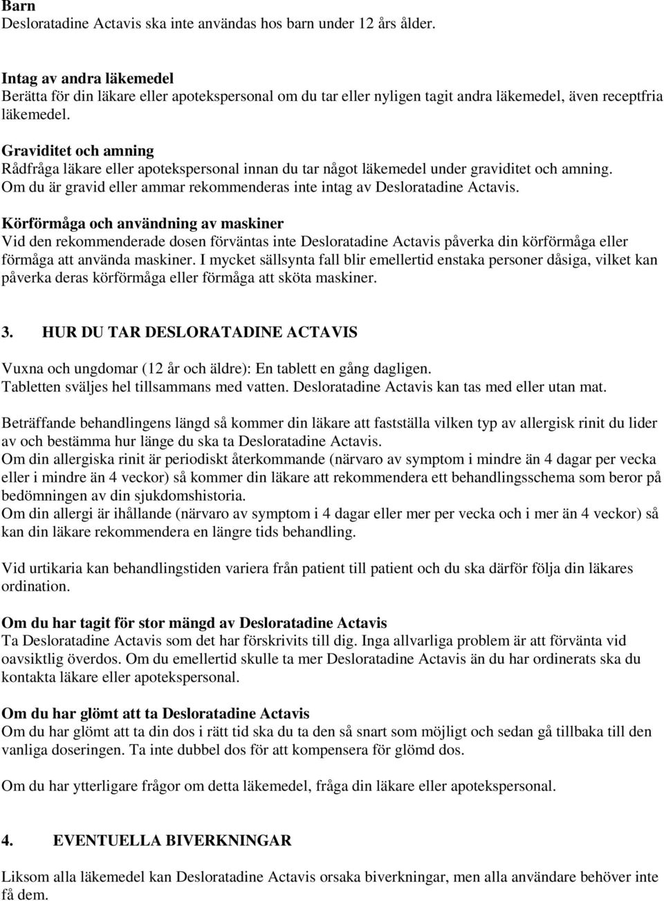 Graviditet och amning Rådfråga läkare eller apotekspersonal innan du tar något läkemedel under graviditet och amning. Om du är gravid eller ammar rekommenderas inte intag av Desloratadine Actavis.