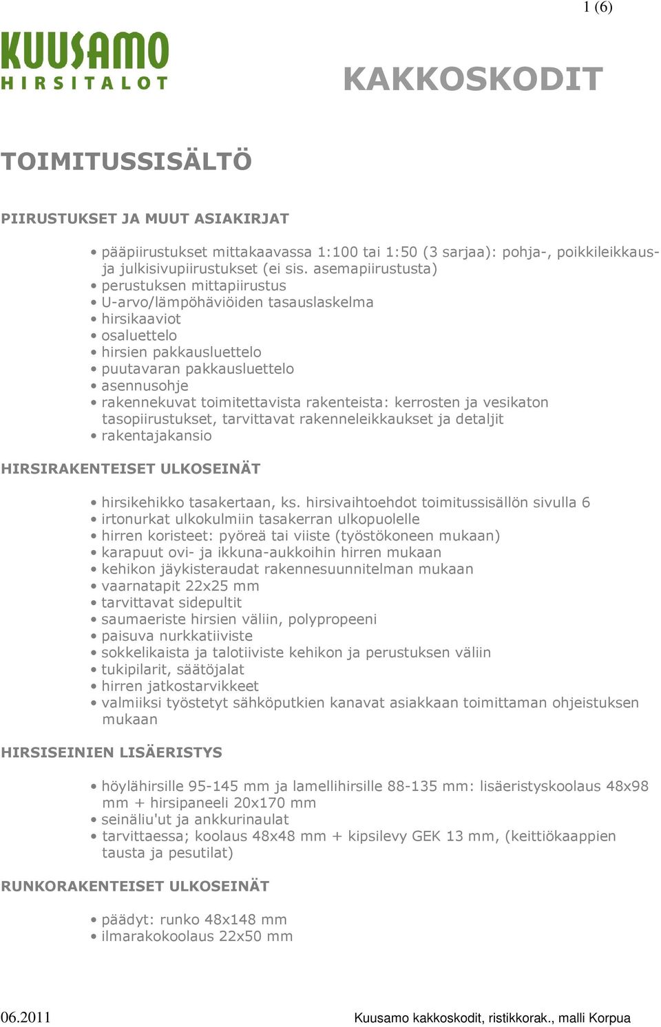 rakenteista: kerrosten ja vesikaton tasopiirustukset, tarvittavat rakenneleikkaukset ja detaljit rakentajakansio HIRSIRAKENTEISET ULKOSEINÄT hirsikehikko tasakertaan, ks.