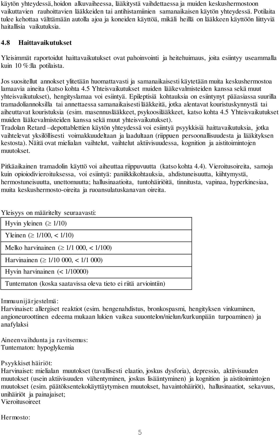 8 Haittavaikutukset Yleisimmät raportoidut haittavaikutukset ovat pahoinvointi ja heitehuimaus, joita esiintyy useammalla kuin 10 %:lla potilaista.