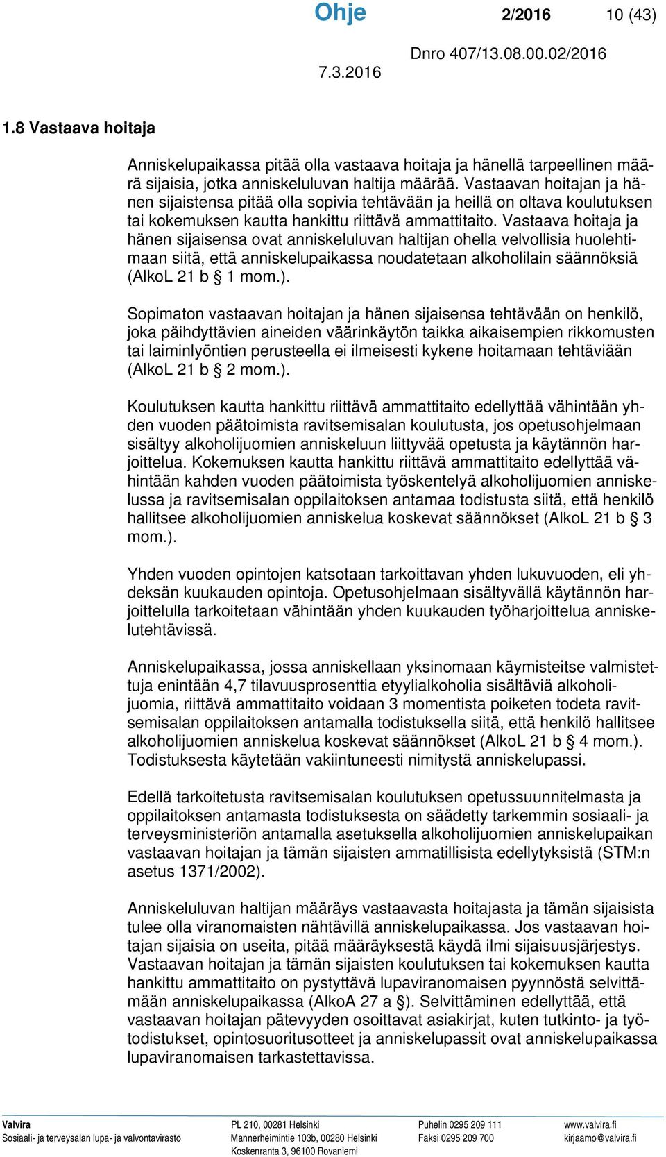 Vastaava hoitaja ja hänen sijaisensa ovat anniskeluluvan haltijan ohella velvollisia huolehtimaan siitä, että anniskelupaikassa noudatetaan alkoholilain säännöksiä (AlkoL 21 b 1 mom.).