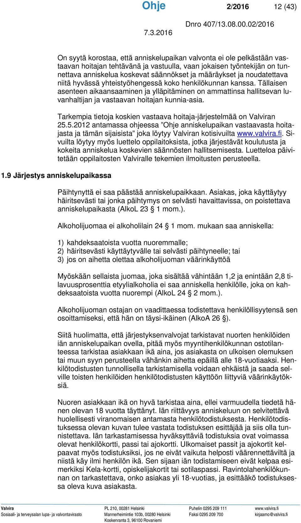 Tällaisen asenteen aikaansaaminen ja ylläpitäminen on ammattinsa hallitsevan luvanhaltijan ja vastaavan hoitajan kunnia-asia. Tarkempia tietoja koskien vastaava hoitaja-järjestelmää on Valviran 25.