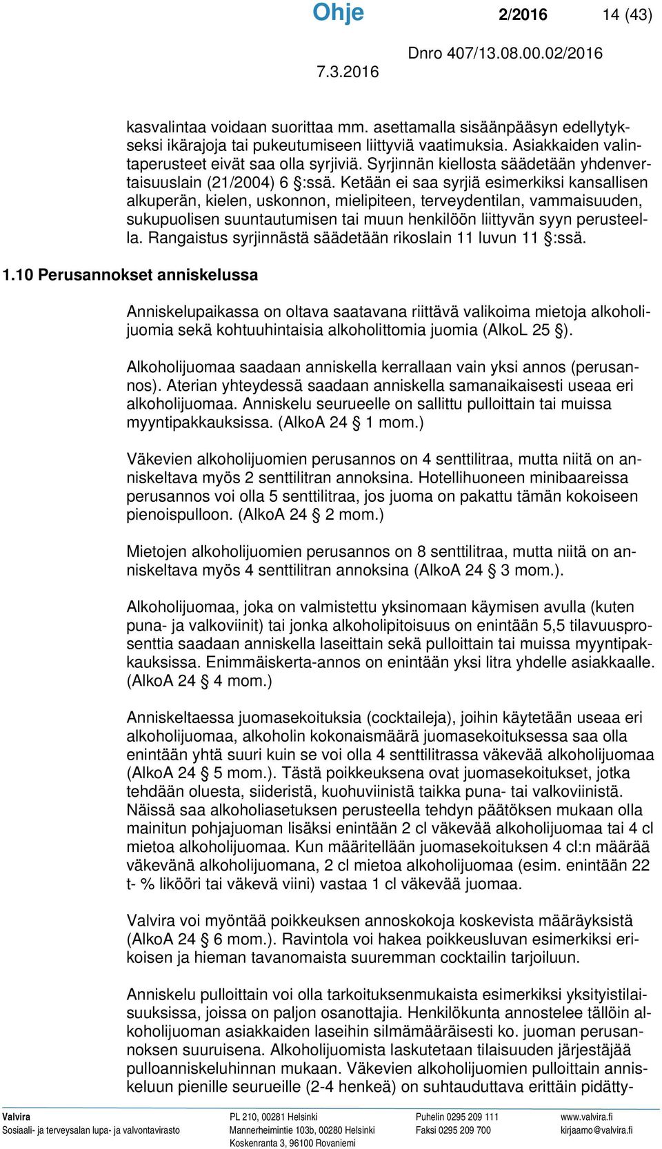 Ketään ei saa syrjiä esimerkiksi kansallisen alkuperän, kielen, uskonnon, mielipiteen, terveydentilan, vammaisuuden, sukupuolisen suuntautumisen tai muun henkilöön liittyvän syyn perusteella.