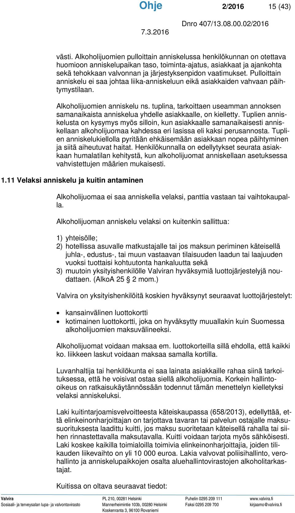 Pulloittain anniskelu ei saa johtaa liika-anniskeluun eikä asiakkaiden vahvaan päihtymystilaan. Alkoholijuomien anniskelu ns.