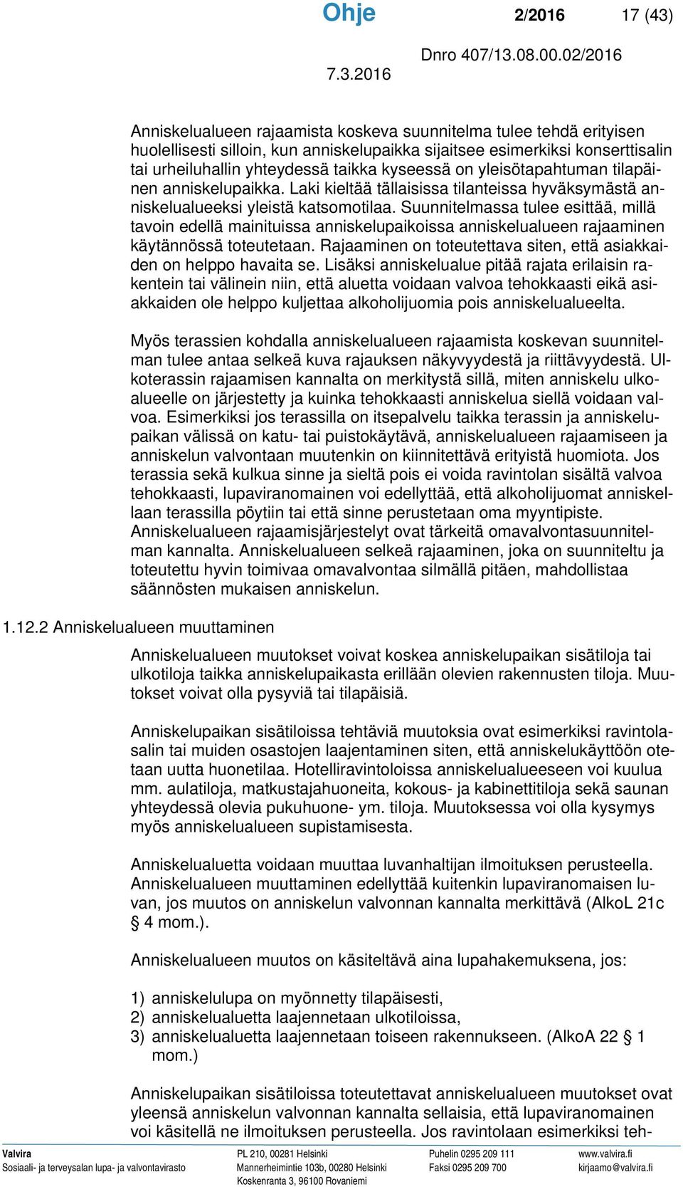 Suunnitelmassa tulee esittää, millä tavoin edellä mainituissa anniskelupaikoissa anniskelualueen rajaaminen käytännössä toteutetaan.