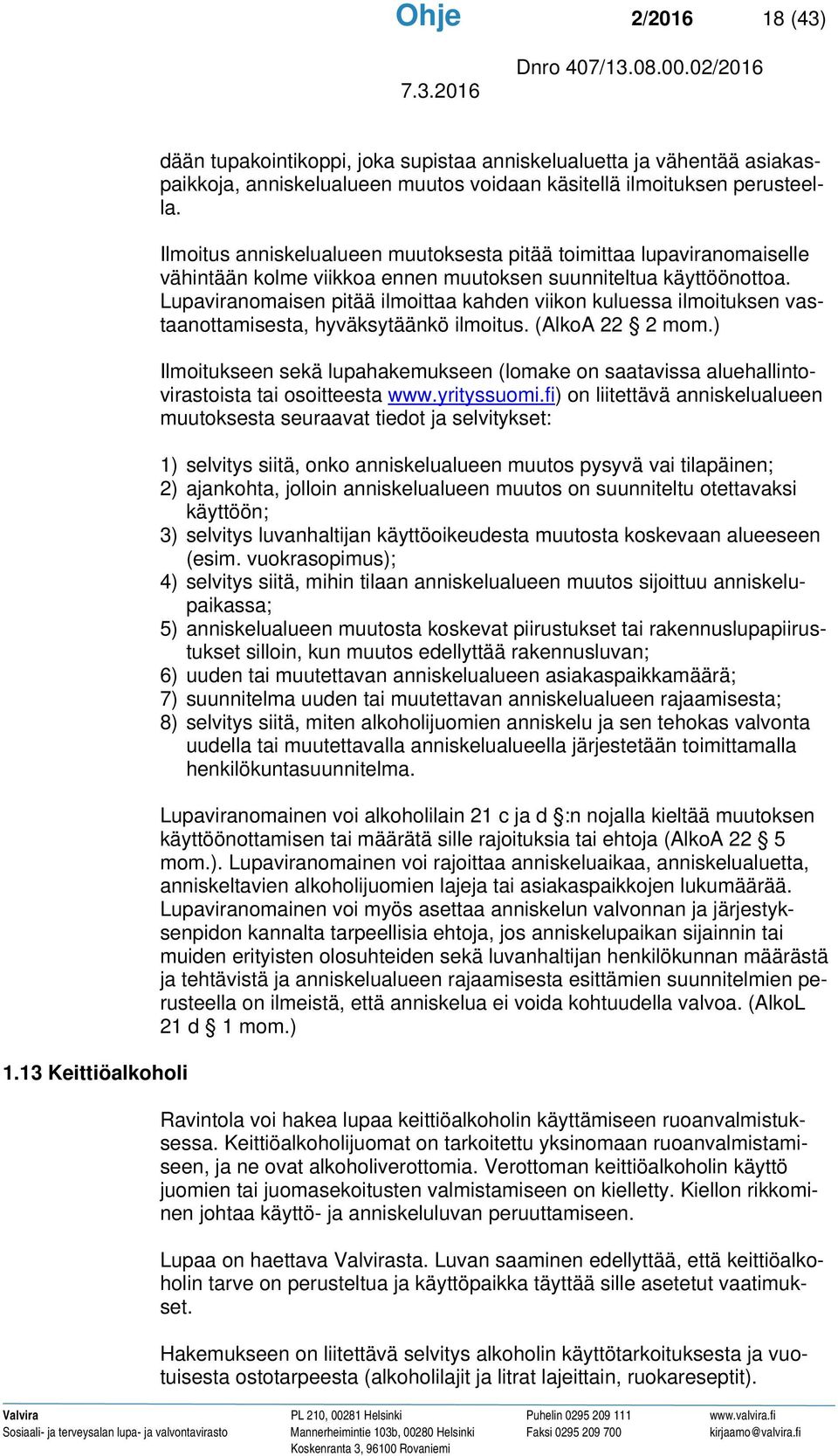 Lupaviranomaisen pitää ilmoittaa kahden viikon kuluessa ilmoituksen vastaanottamisesta, hyväksytäänkö ilmoitus. (AlkoA 22 2 mom.