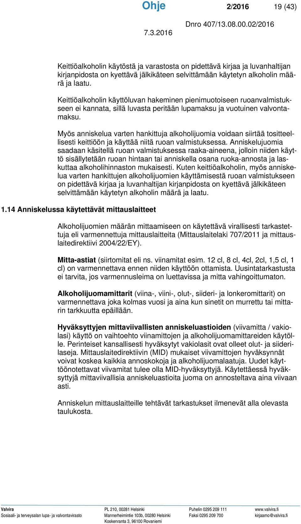 Myös anniskelua varten hankittuja alkoholijuomia voidaan siirtää tositteellisesti keittiöön ja käyttää niitä ruoan valmistuksessa.