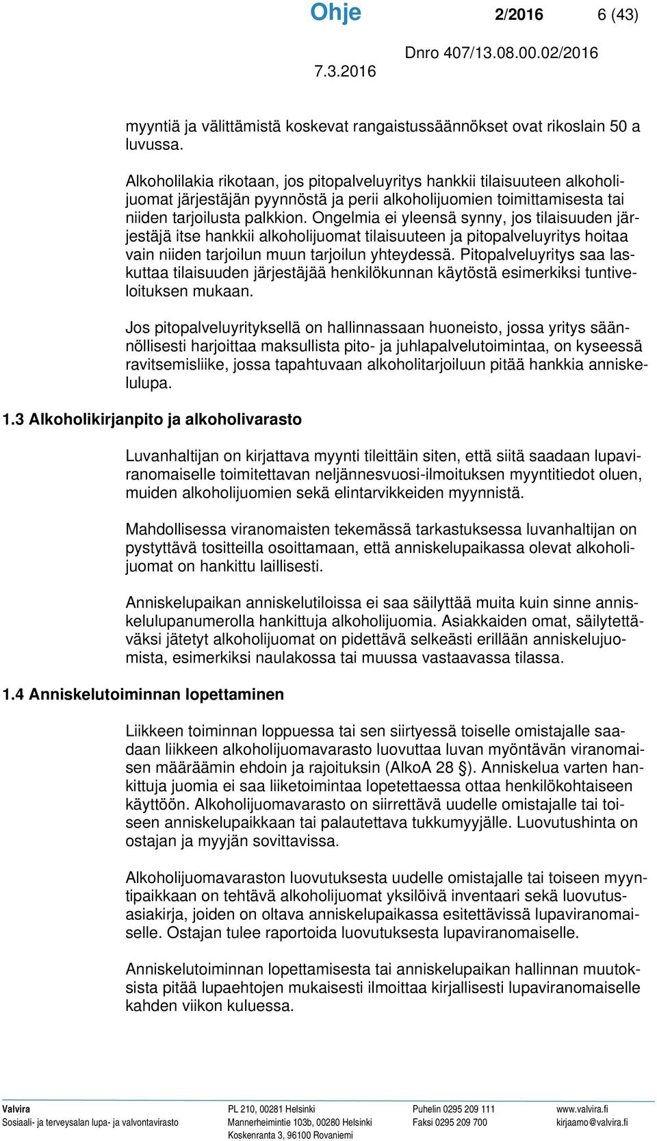 Ongelmia ei yleensä synny, jos tilaisuuden järjestäjä itse hankkii alkoholijuomat tilaisuuteen ja pitopalveluyritys hoitaa vain niiden tarjoilun muun tarjoilun yhteydessä.