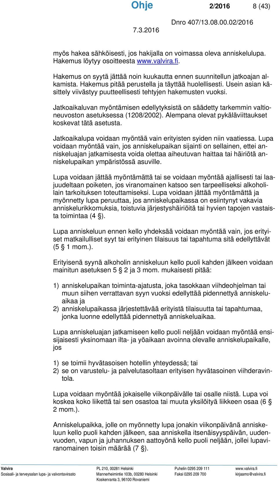Usein asian käsittely viivästyy puutteellisesti tehtyjen hakemusten vuoksi. Jatkoaikaluvan myöntämisen edellytyksistä on säädetty tarkemmin valtioneuvoston asetuksessa (1208/2002).