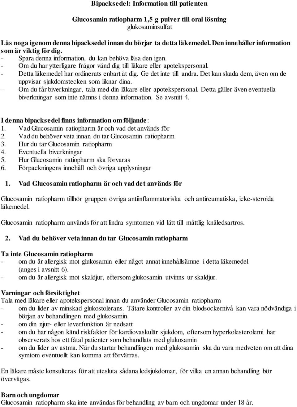 - Detta läkemedel har ordinerats enbart åt dig. Ge det inte till andra. Det kan skada dem, även om de uppvisar sjukdomstecken som liknar dina.