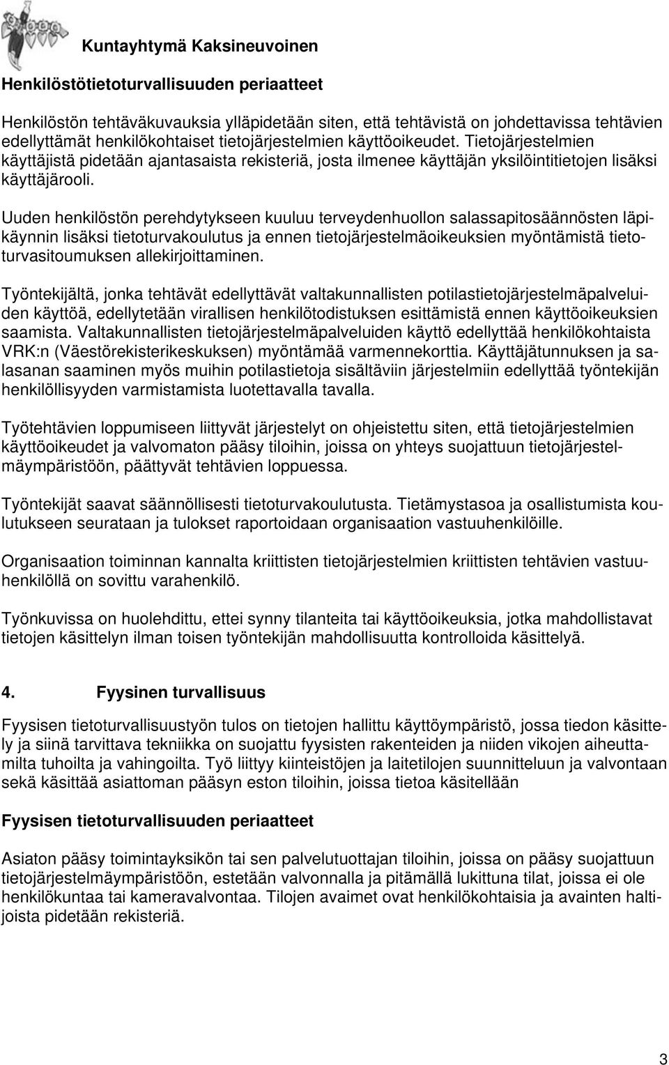 Uuden henkilöstön perehdytykseen kuuluu terveydenhuollon salassapitosäännösten läpikäynnin lisäksi tietoturvakoulutus ja ennen tietojärjestelmäoikeuksien myöntämistä tietoturvasitoumuksen